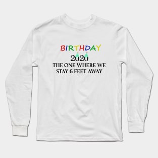 Birthday 2020 The One When We Stay 6 Feet Away Funny Social Distancing Birthday Gift Idea T-Shirt Long Sleeve T-Shirt